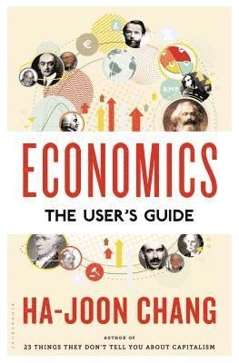 Economics : the user's guide; Ha-Joon Chang; 2014