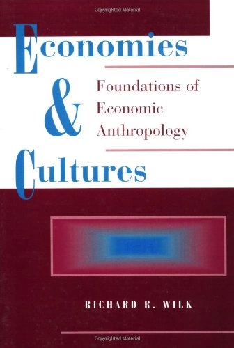 Economies and cultures : foundations of economic anthropology; Richard R. Wilk; 1996