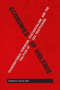 Economies of violence : transnational feminism, postsocialism, and the politics of sex trafficking; Jennifer Suchland; 2015