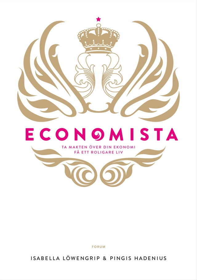 Economista : ta makten över din ekonomi och få ett roligare liv; Isabella Löwengrip, Pingis Hadenius; 2013