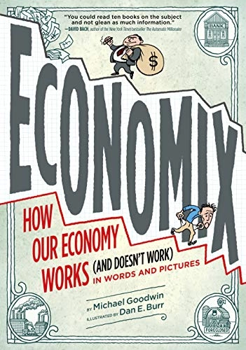Economix : how our economy works (and doesn't work) in words and pictures; Michael Goodwin; 2012