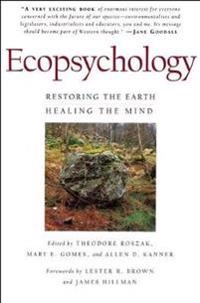Ecopsychology : restoring the earth, healing the mind; Allen D Kanner, Theodore Roszak, Mary E Gomes, Allen D Kanner; 1995