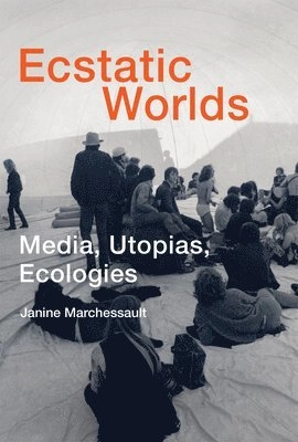 Ecstatic worlds : media, utopias, ecologies; Janine Marchessault; 2017