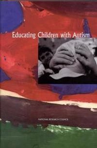 Educating children with autism; Committee On Educational Interventions For Children With Autism, National Research Council, National Academy Of Sciences; 2001
