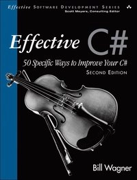 Effective C# (Covers C# 4.0): 50 Specific Ways to Improve Your C#; Bill Wagner; 2010