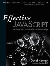Effective JavaScript : 68 specific ways to harness the power of JavaScript; David Herman; 2012