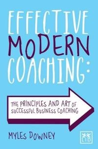 Effective modern coaching : the principles and art of successful business coaching; Myles Downey; 2014
