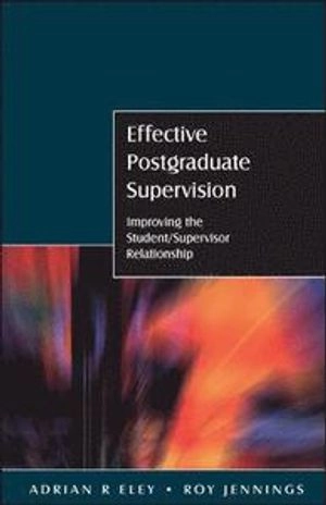 Effective postgraduate supervision : improving the student-supervisor relationship; Adrian R. Eley; 2005
