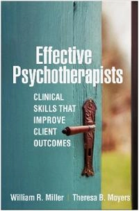 Effective psychotherapists : clinical skills that improve client outcomes; William R. Miller; 2021