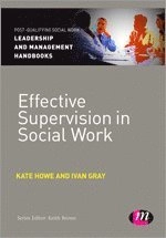 Effective Supervision in Social Work; Kate Howe, Ivan Lincoln Gray; 2012