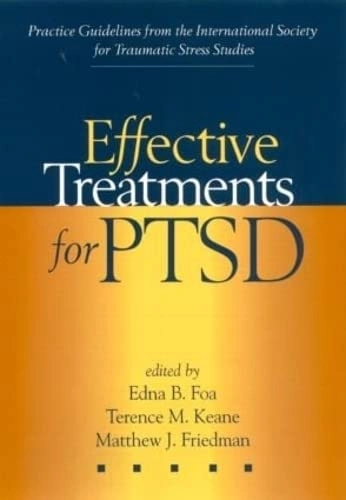 Effective treatments for PTSD : practical guidelines from the International Society for Traumatic Stress Studies; Edna B. Foa, Terence M. Keane, Matthew J. Friedman, International Society for Traumatic Stress Studies; 2000