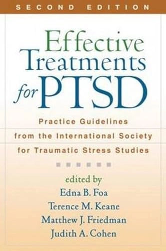 Effective treatments for PTSD : practical guidelines from the International Society for Traumatic Stress Studies; Edna B. Foa, International Society for Traumatic Stress Studies; 2009