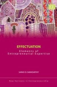 Effectuation : elements of entrepreneurial expertise; Saras D. Sarasvathy; 2008