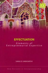 Effectuation : elements of entrepreneurial expertise; Saras D. Sarasvathy; 2008