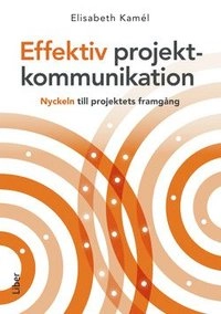 Effektiv projektkommunikation : nyckeln till projektets framgång; Elisabeth Kamél; 2017