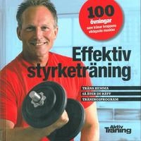 Effektiv styrketräning : 100 övningar som tränar kroppens viktigaste muskler; Jannik Petersen, Jacob Søndergaard, Martin Kreutzer; 2011