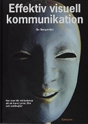 Effektiv visuell kommunikation : hur man får ett budskap att nå fram i print, film och webbsajter; Bo Bergström; 2001