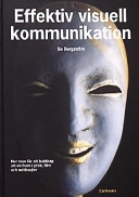 Effektiv visuell kommunikation : hur man får ett budskap att nå fram i print, film och webbsajter; Bo Bergström; 2003