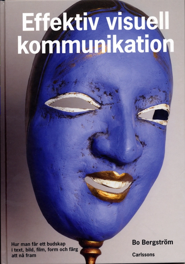 Effektiv visuell kommunikation : hur man får ett budskap i text, bild, film, form och färg att nå fram; Bo Bergström; 2004