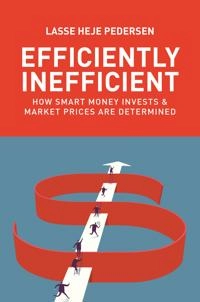 Efficiently inefficient : how smart money invests and market prices are determined; Lasse Heje Pedersen; 2015