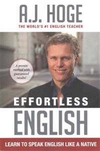Effortless English : learn to speak English like a native; A. J. Hoge; 2014