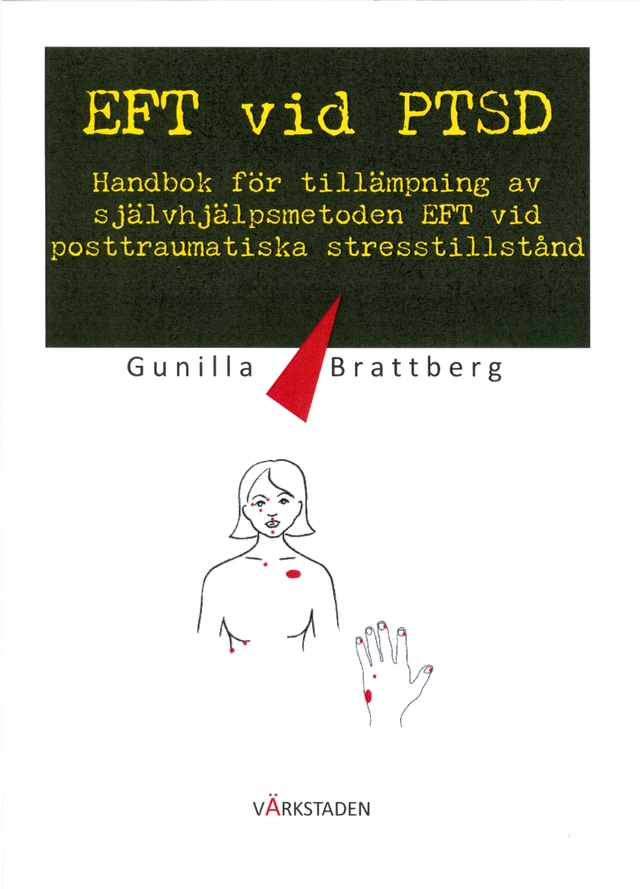 EFT vid PTSD : handbok för tillämpning av självhjälpsmetoden EFT vid posttraumatiska stresstillstånd; Gunilla Brattberg; 2012