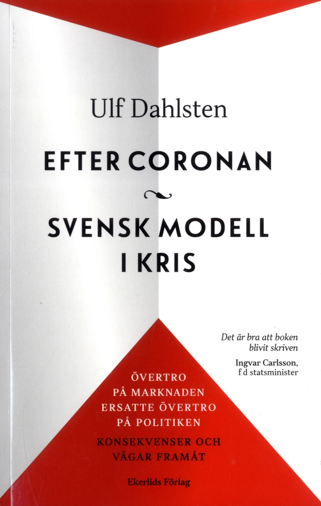 Efter Coronan : svensk modell i kris : övertro på marknaden ersatte övertro på politiken - konsekvenser och vägar framåt; Ulf Dahlsten; 2020