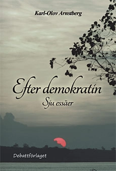 Efter demokratin : sju essäer; Karl-Olov Arnstberg; 2019