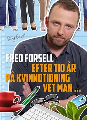 Efter tio år på kvinnotidning vet man...; Fred Forsell; 2016