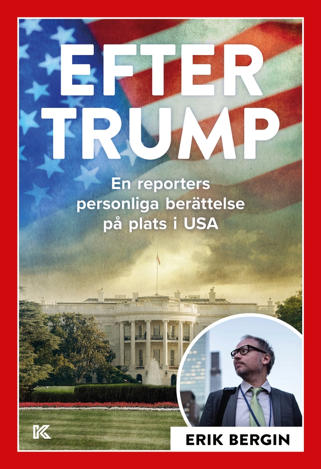 Efter Trump : en reporters personliga berättelse på plats i USA; Erik Bergin; 2022