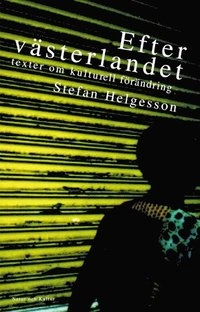 Efter västerlandet : texter om kulturell förändring; Stefan Helgesson; 2004