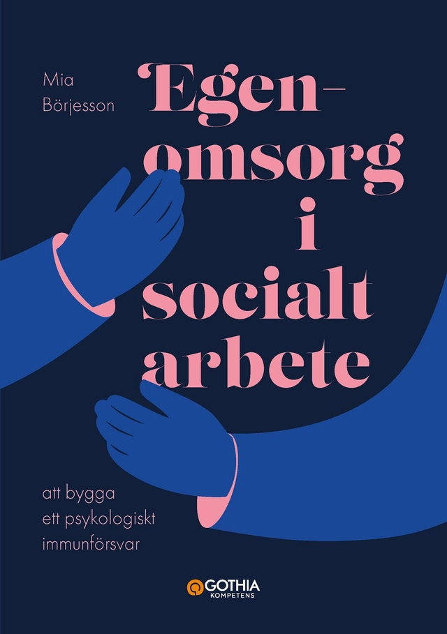 Egenomsorg i socialt arbete : att bygga ett psykologiskt immunförsvar; Mia Börjesson; 2025