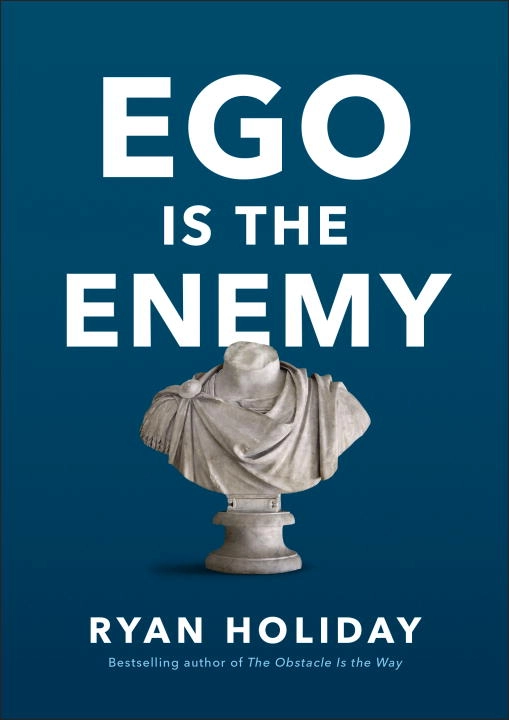 Ego is the enemy; Ryan Holiday; 2016