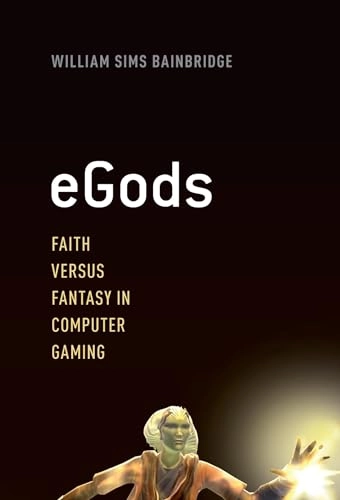 eGods : faith versus fantasy in computer gaming; William Sims Bainbridge; 2013