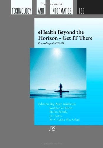 EHealth beyond the horizon - Get IT there : proceedings of MIE2008 : the XXIst International Congress of the European Federation for Medical Informatics; European Federation for Medical Informatics. International Congress, Stig Kjær Andersen; 2008