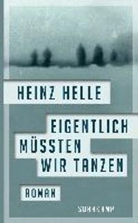 Eigentlich müssten wir tanzen; Heinz Helle; 2017