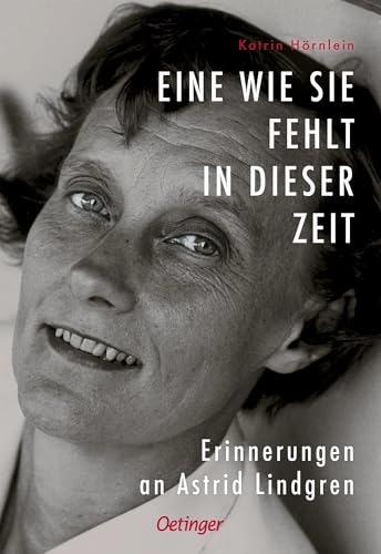 Eine wie sie fehlt in dieser Zeit : Erinnerungen an Astrid Lindgren; Katrin Hörnlein; 2023