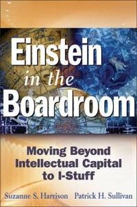 Einstein in the Boardroom: Moving Beyond Intellectual Capital to I-Stuff; Suzanne S. Harrison, Patrick H. Sullivan; 2006