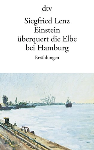 Einstein überquert die Elbe bei Hamburg : Erzählungen; Siegfried Lenz; 1979