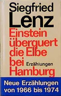 Einstein überquert die Elbe bei Hamburg : Erzählungen; Siegfried Lenz; 1975