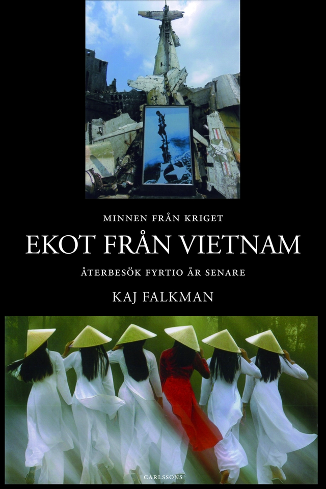 Ekot från Vietnam : en diplomats minnen från kriget och återbesök fyrtio år; Kaj Falkman; 2014