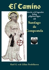 El Camino : historia och legender kring pilgrimsvägen till Santiago de Compostela; Karl G. Fredriksson, Lilian Fredriksson; 2011
