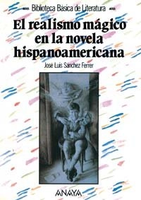 El realismo mágico en la novela hispanoamericana en el siglo XX; José Luis Sánchez Ferrer; 1990