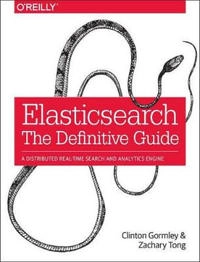 Elasticsearch: The Definitive Guide; Clinton Gormley, Zachary Tong; 2015