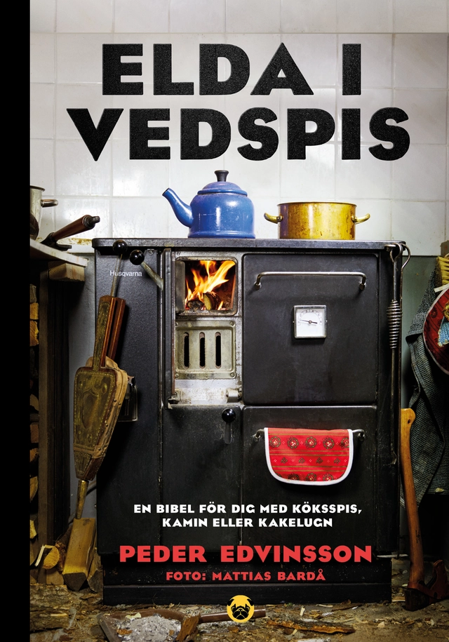 Elda i vedspis : en bibel för dig med köksspis, kamin eller kakelugn; Peder Edvinsson; 2018