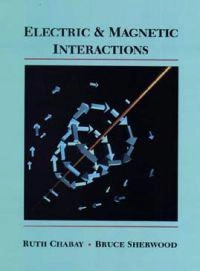 Electric and Magnetic Interactions; Ruth W. Chabay; 1994