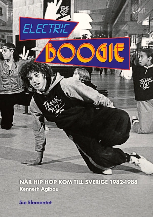 Electric Boogie När Hip Hop kom till Sverige 1982-1988; Kenneth Agibou; 2023