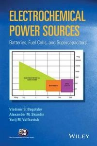 Electrochemical Power Sources: Batteries, Fuel Cells, and Supercapacitors; Vladimir S. Bagotsky, Alexander M. Skundin, Y Volfkovich; 2015