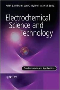 Electrochemical Science and Technology: Fundamentals and Applications; Keith Oldham, Jan Myland, Alan Bond; 2011