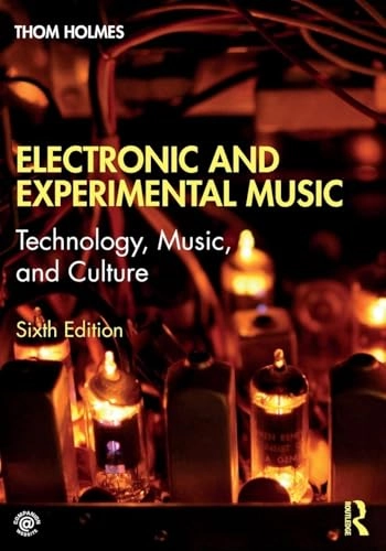 Electronic and experimental music : technology, music, and culture; Thom Holmes; 2020